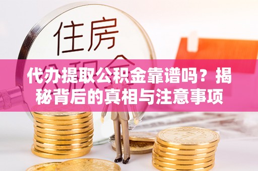 海端代办提取公积金靠谱吗？揭秘背后的真相与注意事项