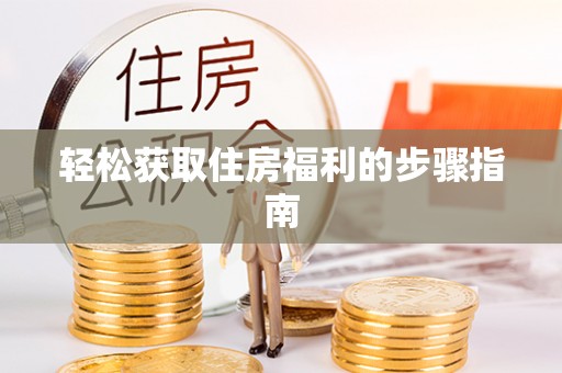 海端轻松获取住房福利的步骤指南