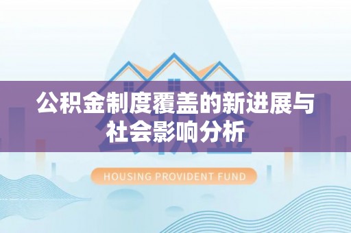 海端公积金制度覆盖的新进展与社会影响分析