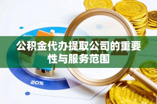 海端公积金代办提取公司的重要性与服务范围