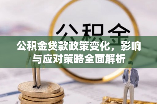 海端公积金贷款政策变化，影响与应对策略全面解析