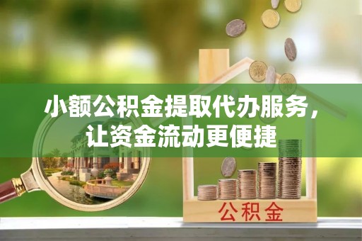 海端小额公积金提取代办服务，让资金流动更便捷