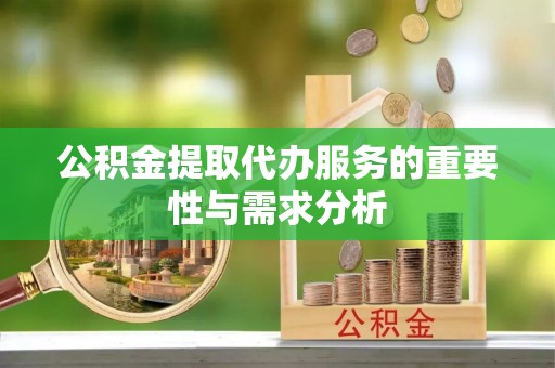 海端公积金提取代办服务的重要性与需求分析