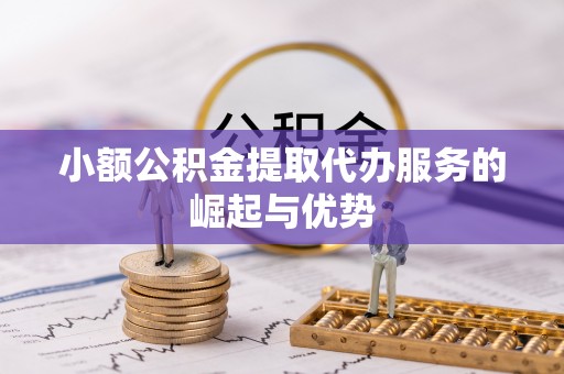 海端小额公积金提取代办服务的崛起与优势